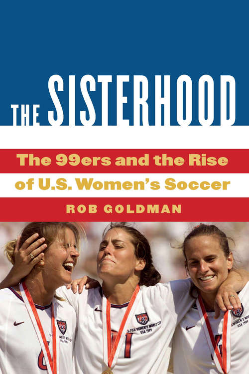 Book cover of The Sisterhood: The 99ers and the Rise of U.S. Women's Soccer