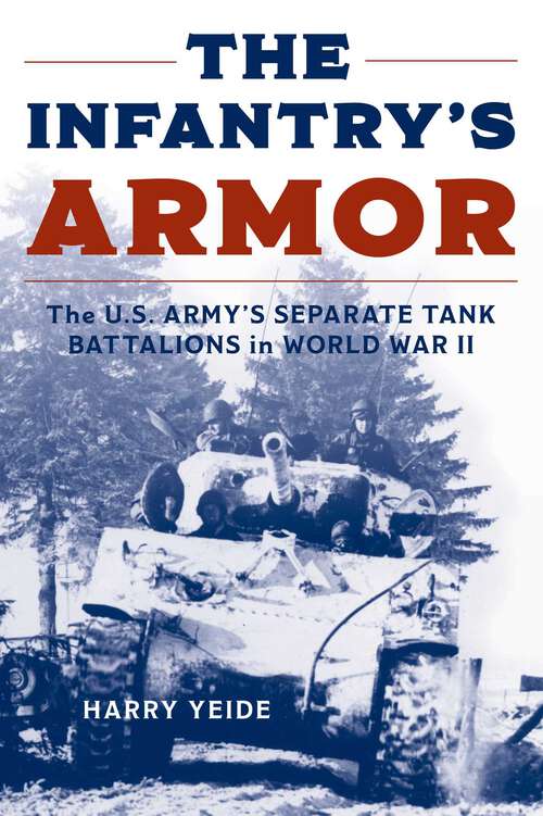 Book cover of The Infantry's Armor: The U.S. Army's Separate Tank Battalions in World War II