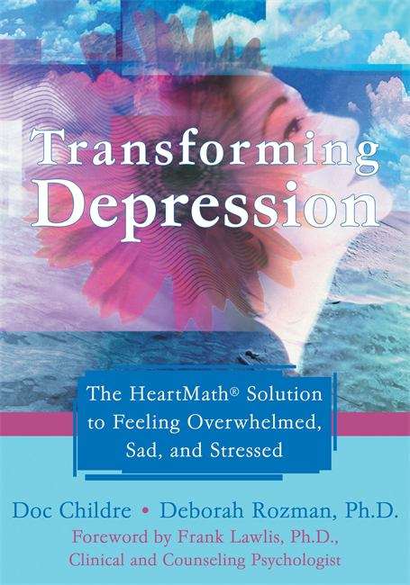 Book cover of Transforming Depression: The Heartmath Solution To Feeling Overwhelmed, Sad, And Stressed