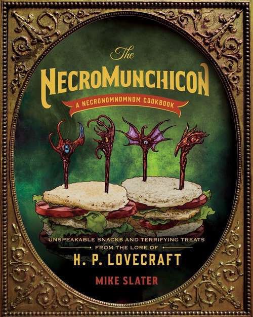 Book cover of The Necromunchicon: Unspeakable Snacks & Terrifying Treats from the Lore of H. P. Lovecraft