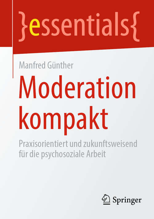 Book cover of Moderation kompakt: Praxisorientiert und zukunftsweisend für die psychosoziale Arbeit (essentials)