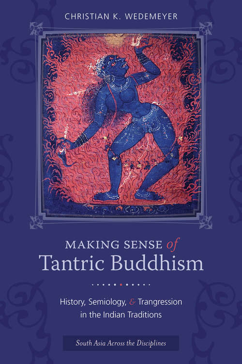 Book cover of Making Sense of Tantric Buddhism: History, Semiology, and Transgression in the Indian Traditions (South Asia Across the Disciplines)