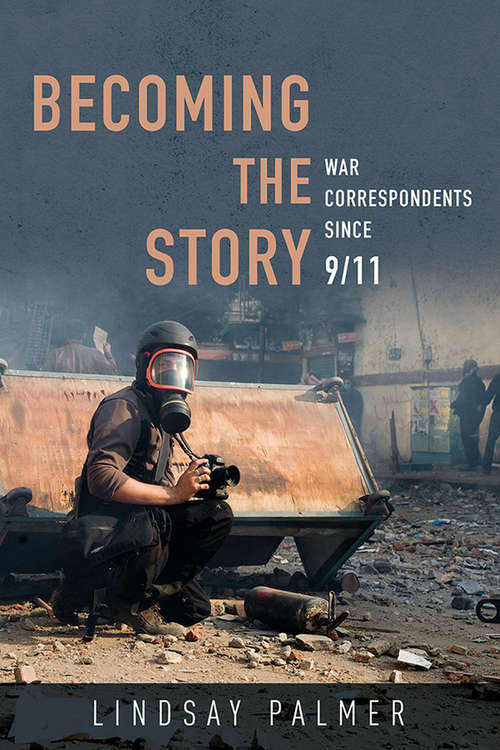Book cover of Becoming the Story: War Correspondents since 9/11