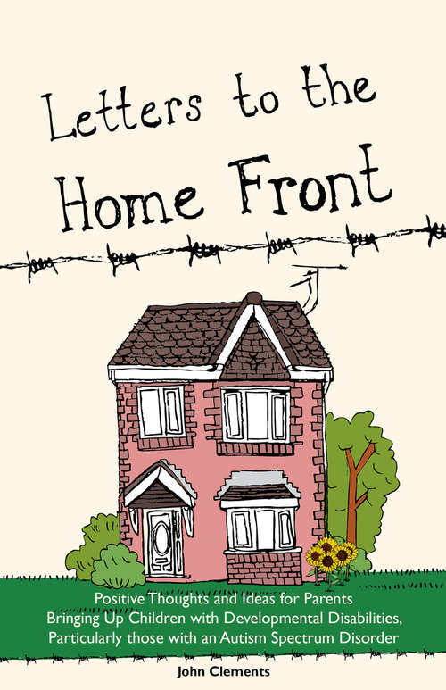 Book cover of Letters to the Home Front: Positive Thoughts and Ideas for Parents Bringing Up Children with Developmental Disabilities, Particularly those with an Autism Spectrum Disorder
