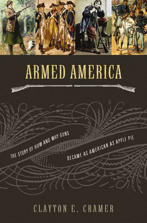 Book cover of Armed America: The Remarkable Story of How and Why Guns Became as American as Apple Pie