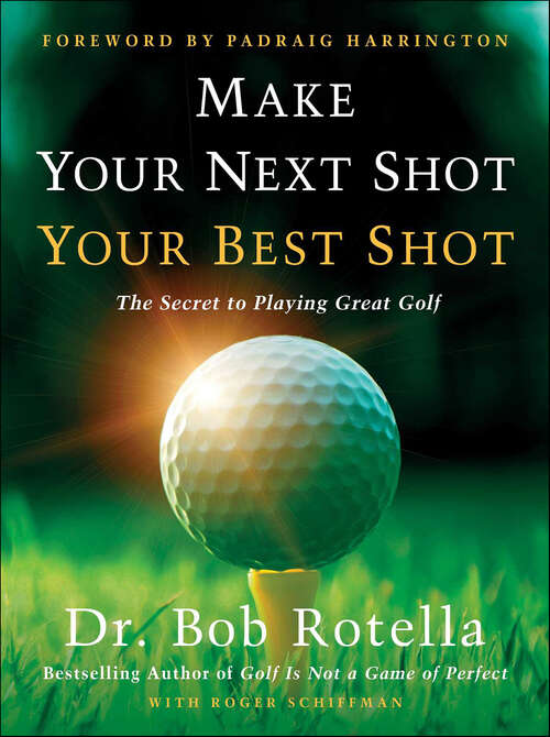Book cover of Make Your Next Shot Your Best Shot: The Secret to Playing Great Golf