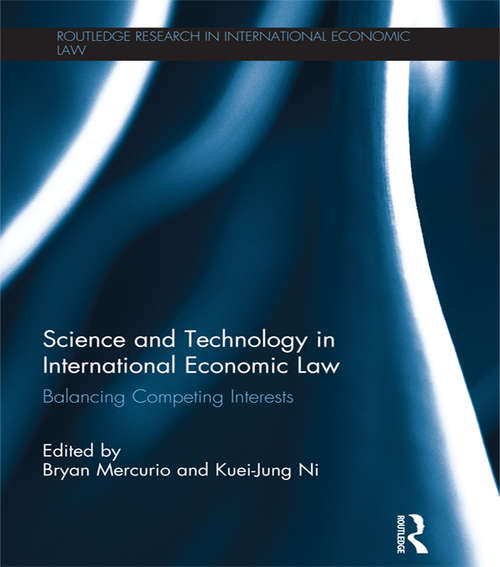 Science and Technology in International Economic Law: Balancing Competing Interests (Routledge Research in International Economic Law)