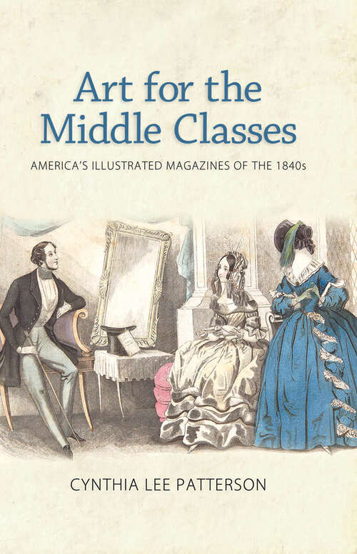 Book cover of Art for the Middle Classes: America's Illustrated Magazines of the 1840s (EPUB Single)