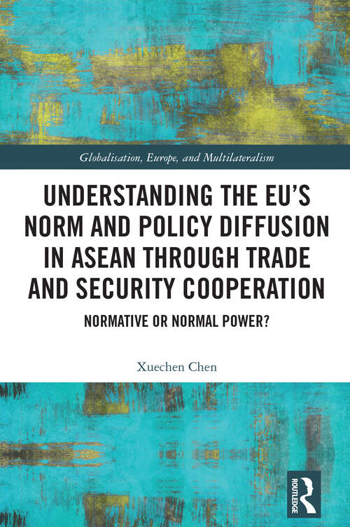 Book cover of Understanding the EU’s Norm and Policy Diffusion in ASEAN through Trade and Security Cooperation: Normative or Normal Power? (Globalisation, Europe, and Multilateralism)