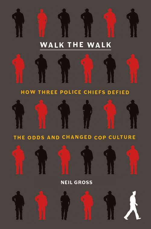 Book cover of Walk the Walk: How Three Police Chiefs Defied the Odds and Changed Cop Culture