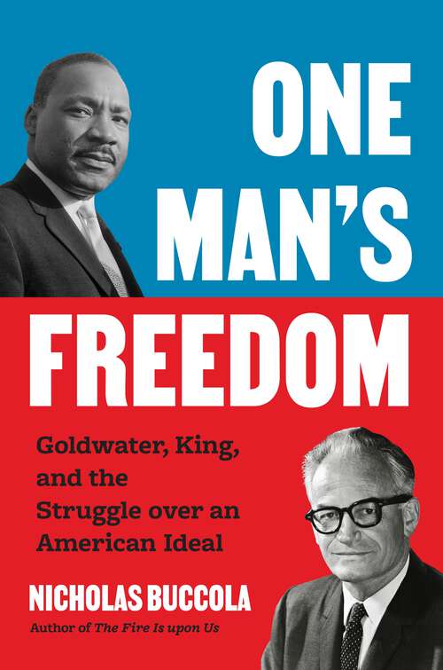 Book cover of One Man’s Freedom: Goldwater, King, and the Struggle over an American Ideal