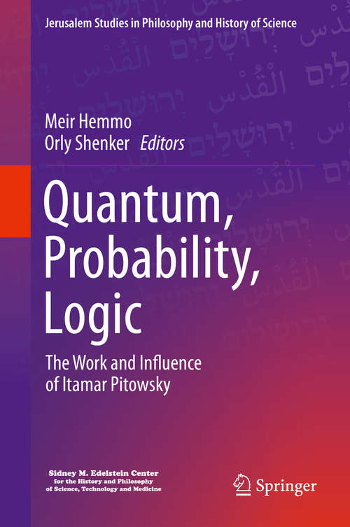 Book cover of Quantum, Probability, Logic: The Work and Influence of Itamar Pitowsky (1st ed. 2020) (Jerusalem Studies in Philosophy and History of Science)