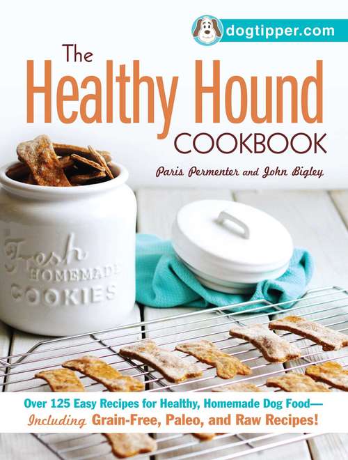 Book cover of The Healthy Hound Cookbook: Over 125 Easy Recipes for Healthy, Homemade Dog Food--Including Grain-Free, Paleo, and Raw Recipes!