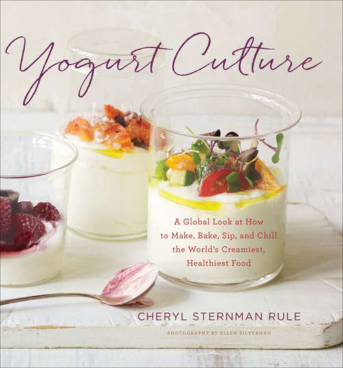 Book cover of Yogurt Culture: A Global Look at How to Make, Bake, Sip, and Chill the World's Creamiest, Healthiest Food