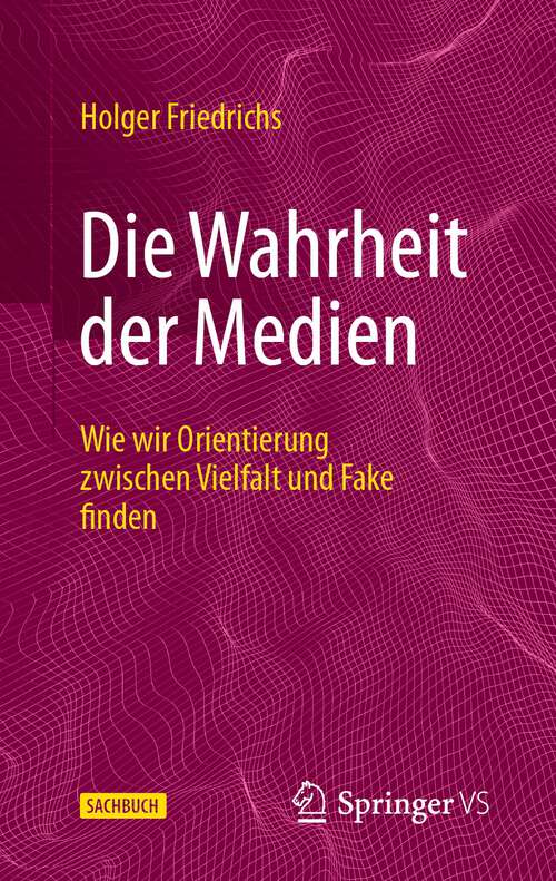 Book cover of Die Wahrheit der Medien: Wie wir Orientierung zwischen Vielfalt und Fake finden (1. Aufl. 2023)