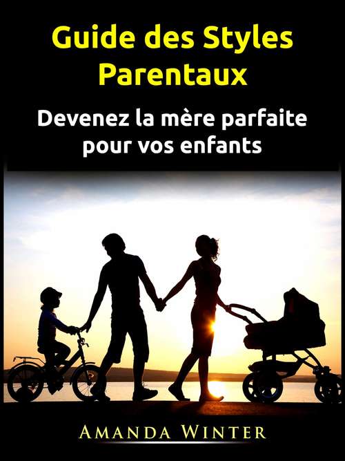 Book cover of Guide des Styles Parentaux: Devenez la mère parfaite pour vos enfants