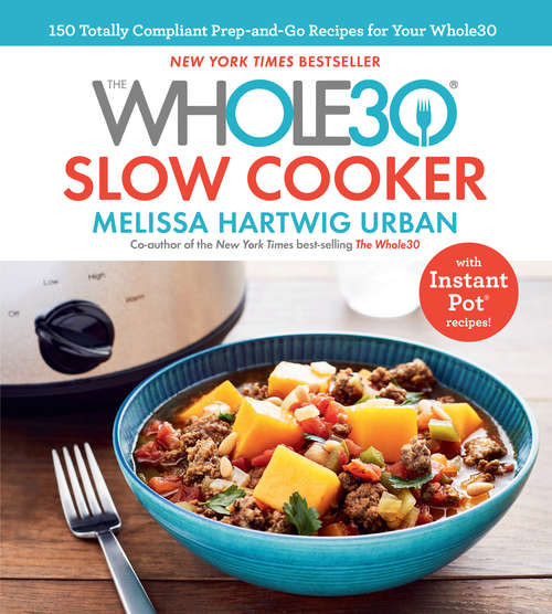 Book cover of The Whole30 Slow Cooker: 150 Totally Compliant Prep-and-Go Recipes for Your Whole30 — with Instant Pot Recipes