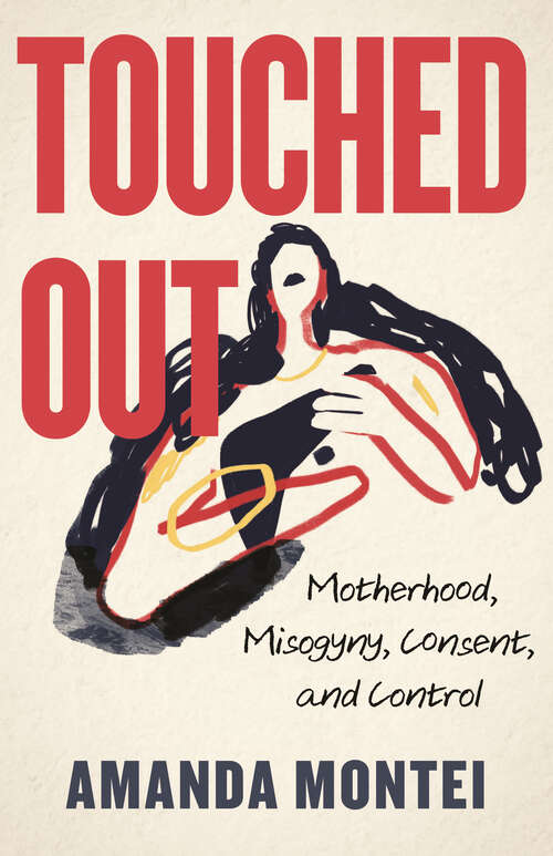 Book cover of Touched Out: Motherhood, Misogyny, Consent, and Control