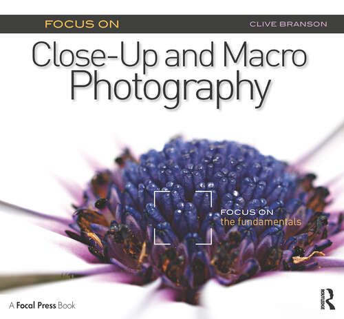 Book cover of Focus On Close-Up and Macro Photography: Focus on the Fundamentals (The Focus On Series)