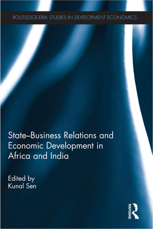State-Business Relations and Economic Development in Africa and India (Routledge Studies in Development Economics)