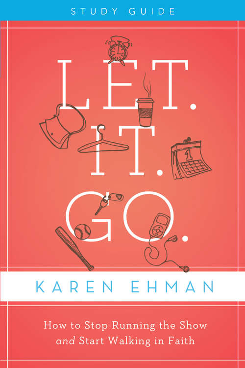 Book cover of Let. It. Go. Study Guide: How to Stop Running the Show and Start Walking in Faith