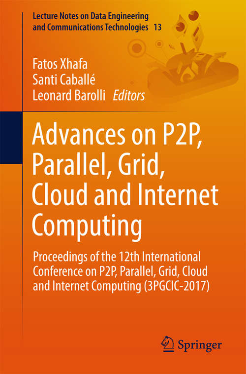 Advances on P2P, Parallel, Grid, Cloud and Internet Computing: Proceedings of the 12th International Conference on P2P, Parallel, Grid, Cloud and Internet Computing (3PGCIC-2017) (Lecture Notes on Data Engineering and Communications Technologies #13)
