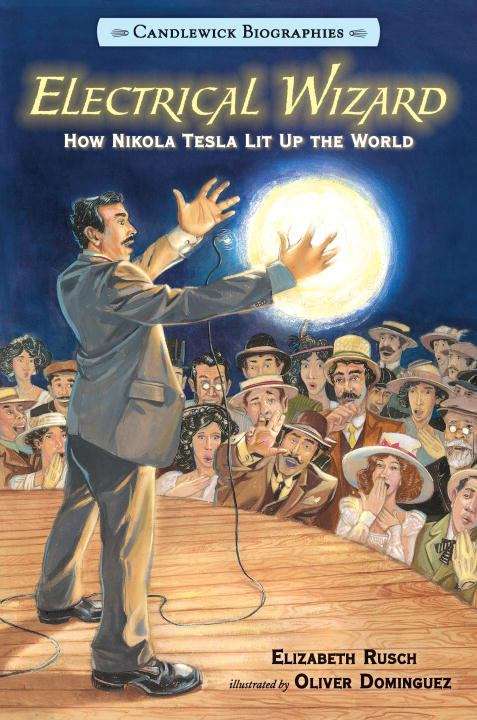 Electrical Wizard: How Nikola Tesla Lit Up The World (Candlewick Biographies Series)