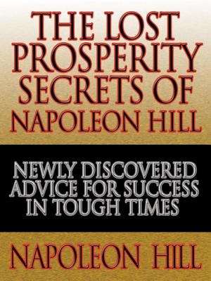 The Lost Prosperity Secrets of Napoleon Hill: Newly Discovered Advice for Success in Tough Times  from the Renowned Author of Think and Grow Rich
