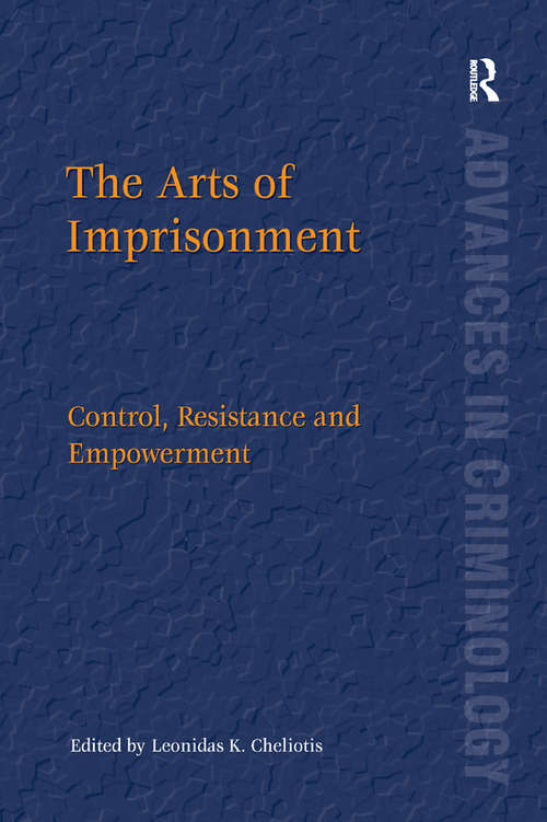 The Arts of Imprisonment: Control, Resistance and Empowerment (New Advances in Crime and Social Harm)