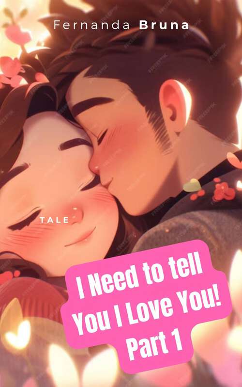 Book cover of I Need to tell You I Love You! Part 1: drama, romance.