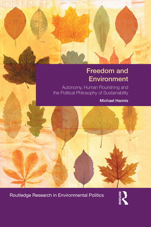 Freedom and Environment: Autonomy, Human Flourishing and the Political Philosophy of Sustainability (Environmental Politics)