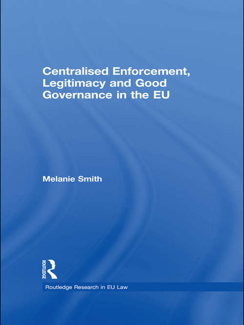 Centralised Enforcement, Legitimacy and Good Governance in the EU (Routledge Research in EU Law)