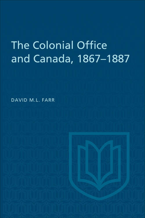 Book cover of The Colonial Office and Canada 1867-1887 (Scholarly Reprint Series)