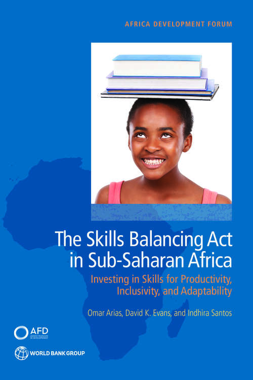 The Skills Balancing Act in Sub-Saharan Africa: Investing in Skills for Productivity, Inclusivity, and Adaptability (Africa Development Forum)