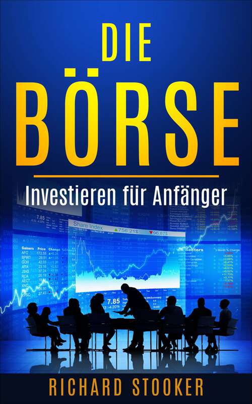 Book cover of Die Börse - Investieren für Anfänger: Ein Gesicherter Ruhestand Durch Aktien-Anlagen