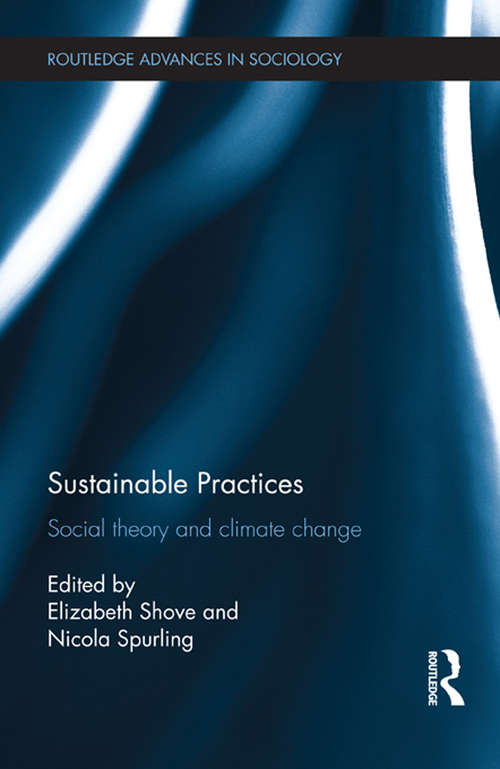 Sustainable Practices: Social Theory and Climate Change (Routledge Advances in Sociology)