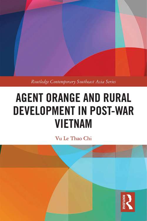 Agent Orange and Rural Development in Post-war Vietnam (Routledge Contemporary Southeast Asia Series)