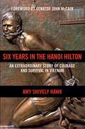 Six Years in the Hanoi Hilton: An Extraordinary Story of Courage and Survival in Vietnam