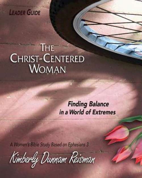 Book cover of The Christ-Centered Woman - Women's Bible Study Leader Guide