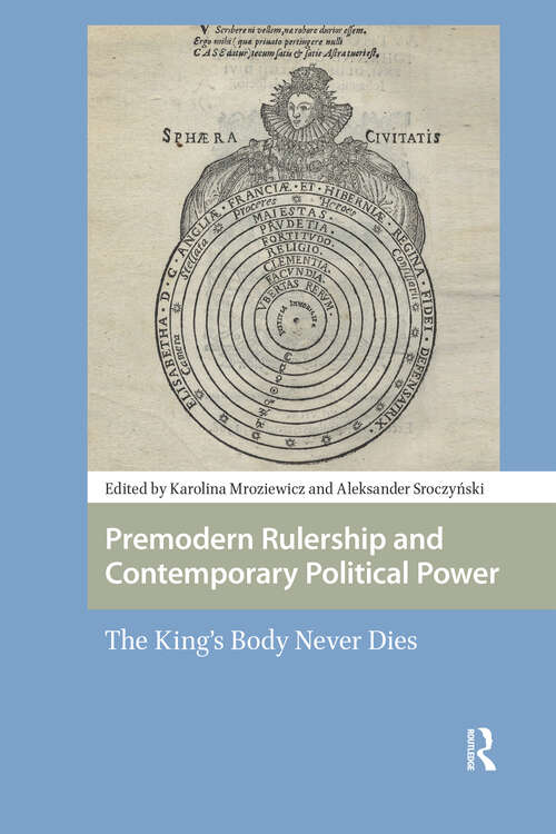 Book cover of Premodern Rulership and Contemporary Political Power: The King's Body Never Dies (1) (Central European Medieval Studies)