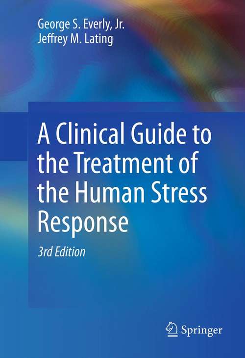 A Clinical Guide to the Treatment of the Human Stress Response (Springer Series On Stress And Coping Ser.)