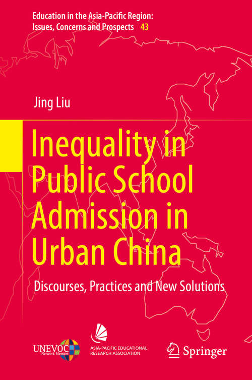 Inequality in Public School Admission in Urban China: Discourses, Practices And New Solutions (Education in the Asia-Pacific Region: Issues, Concerns and Prospects #43)