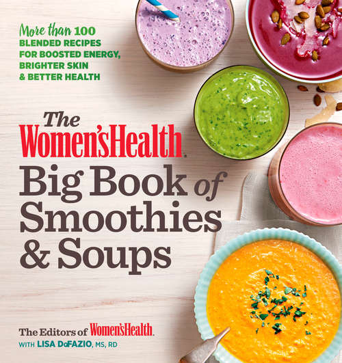 Book cover of The Women's Health Big Book of Smoothies & Soups: More than 100 Blended Recipes for Boosted Energy, Brighter Skin & Better Health (Women's Health)