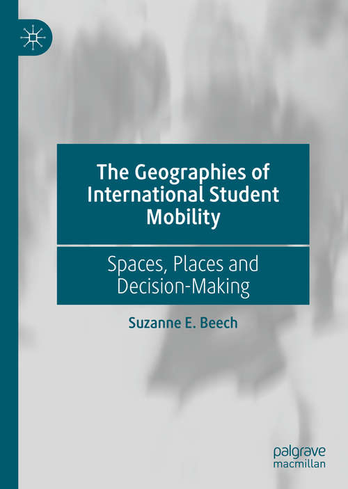The Geographies of International Student Mobility: Spaces, Places and Decision-Making