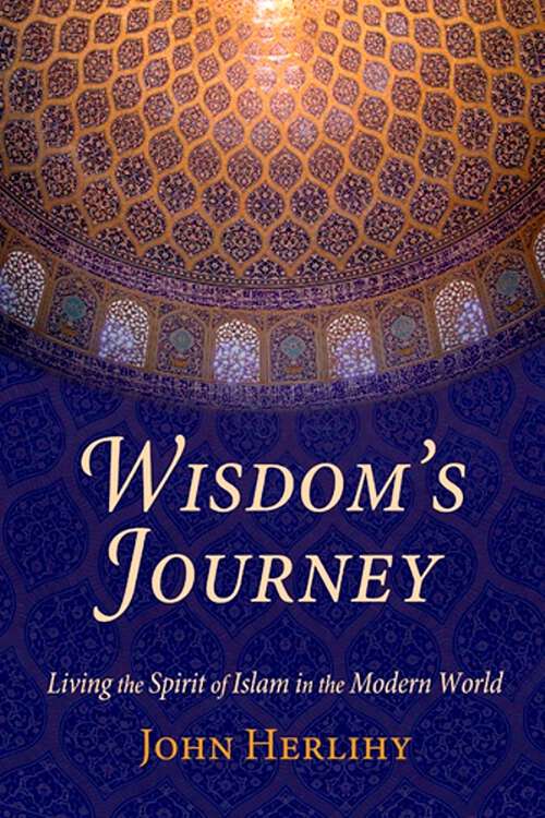 Book cover of Wisdom's Journey: Living the Spirit of Islam in the Modern World