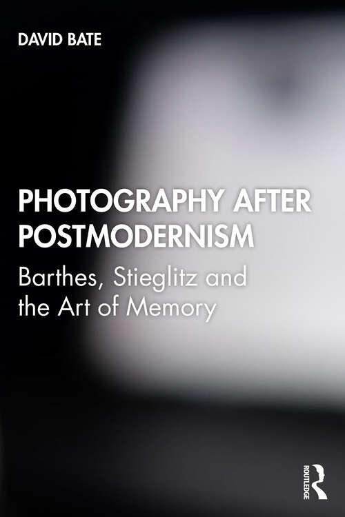 Photography after Postmodernism: Barthes, Stieglitz and the Art of Memory