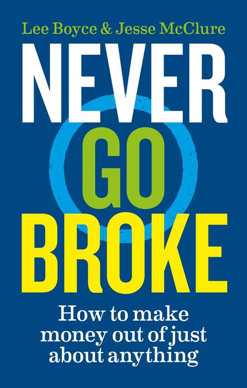 Never Go Broke: How to make money out of just about anything