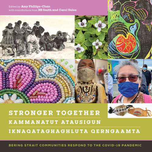 Book cover of Stronger Together / Kammanatut Atausigun / Iknaqataghaghluta Qerngaamta: Bering Strait Communities Respond to the COVID-19 Pandemic