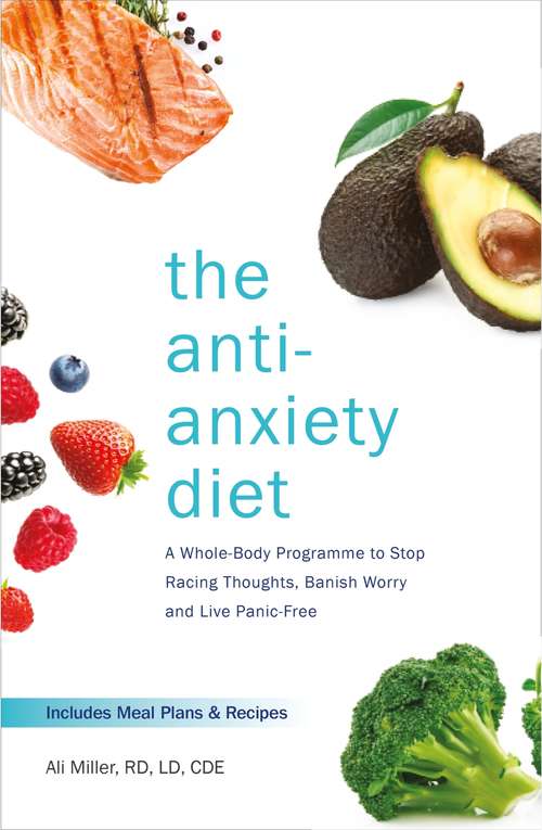Book cover of The Anti-Anxiety Diet: A Whole Body Programme to Stop Racing Thoughts, Banish Worry and Live Panic-Free