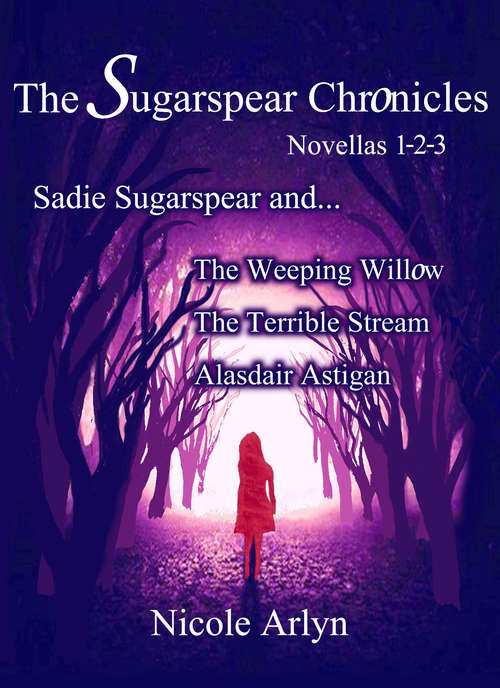 Book cover of Sadie Sugarspear and the Weeping Willow, The Terrible Stream, and Alasdair Astigan: Novellas 1-3